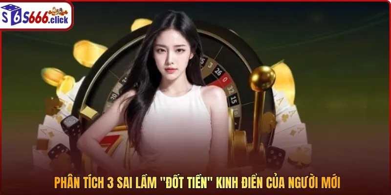 Phân tích 3 sai lầm "đốt tiền" kinh điển của người mới